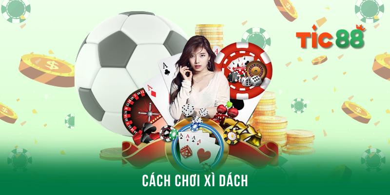 Hướng dẫn cách chơi xì dách hiệu quả rinh ngay thưởng lớn