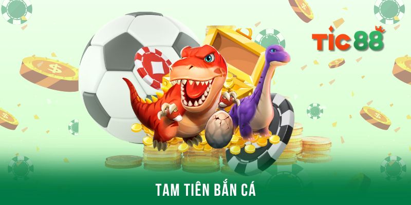 Tam tiên bắn cá - Bộ môn đáng thử nhất nhà cái Tic88