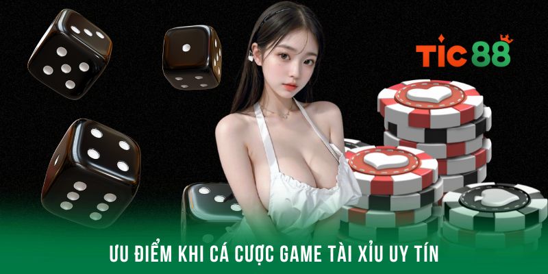Ưu điểm khi cá cược game tài xỉu uy tín